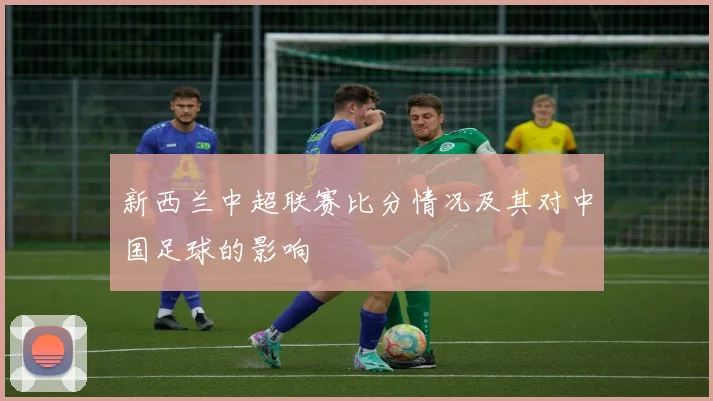 新西兰中超联赛比分情况及其对中国足球的影响