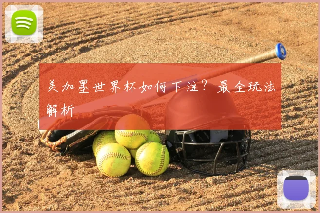 美加墨世界杯如何下注？最全玩法解析