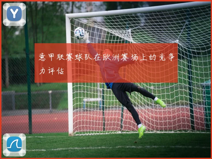 意甲联赛球队在欧洲赛场上的竞争力评估